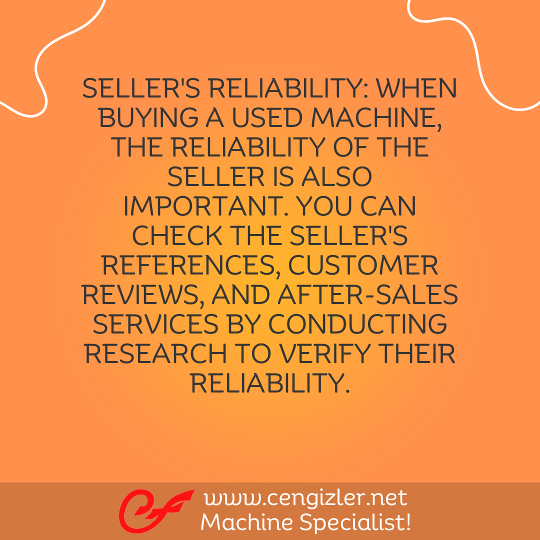 3 Seller's Reliability. When buying a used machine, the reliability of the seller is also important. You can check the seller's references, customer reviews, and after-sales services by conducting research to verify their reliability